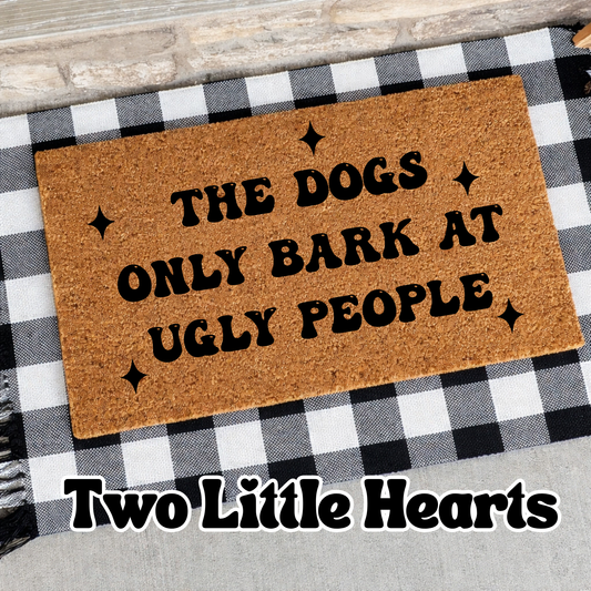 The dogs only bark at ugly people